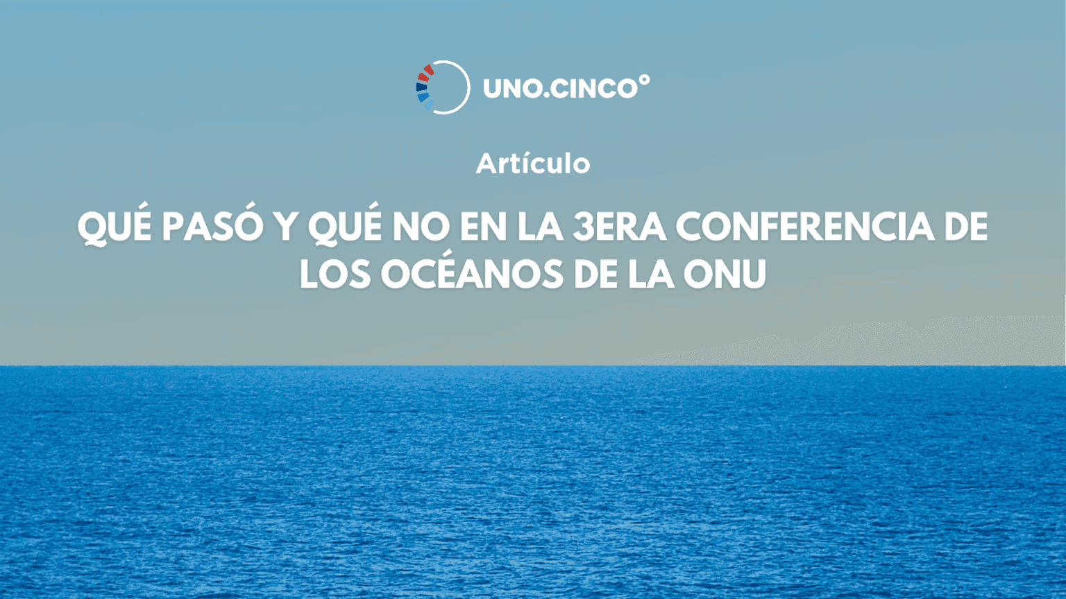 UNOC3: Entre avances históricos y deudas urgentes en la protección de los océanos.